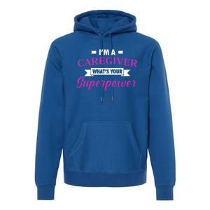 Caregiving Im A Caregiver Whats Your Superpower Nursing Gift Premium Hoodie