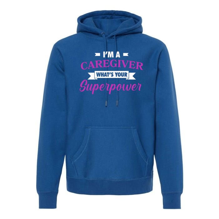 Caregiving Im A Caregiver Whats Your Superpower Nursing Gift Premium Hoodie