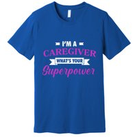 Caregiving Im A Caregiver Whats Your Superpower Nursing Gift Premium T-Shirt