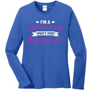 Caregiving Im A Caregiver Whats Your Superpower Nursing Gift Ladies Long Sleeve Shirt