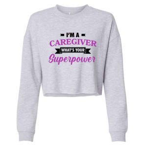 Caregiving Im A Caregiver Whats Your Superpower Nursing Gift Cropped Pullover Crew