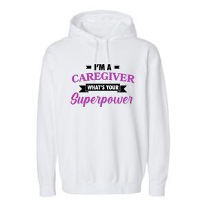 Caregiving Im A Caregiver Whats Your Superpower Nursing Gift Garment-Dyed Fleece Hoodie