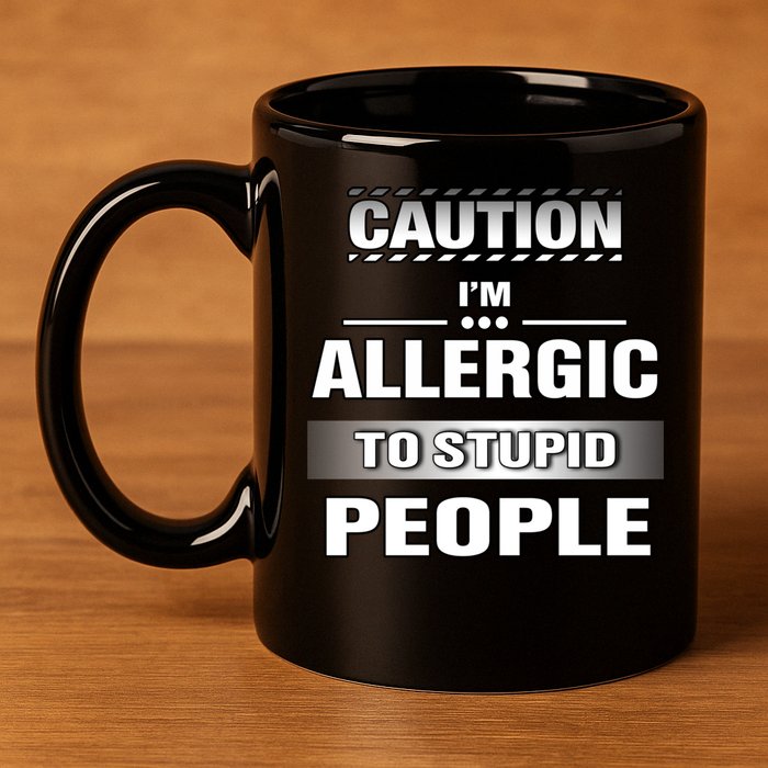 Caution! Im Allergic To Stupid People Gift 11oz C Handle Ceramic Mug