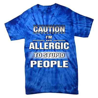 Caution! Im Allergic To Stupid People Gift Tie-Dye T-Shirt