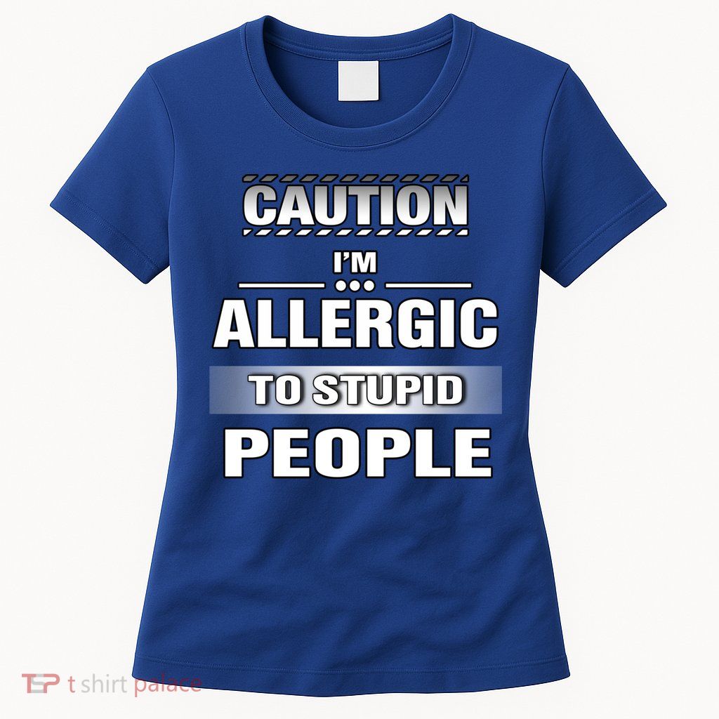 Caution! Im Allergic To Stupid People Gift Womens T-Shirt