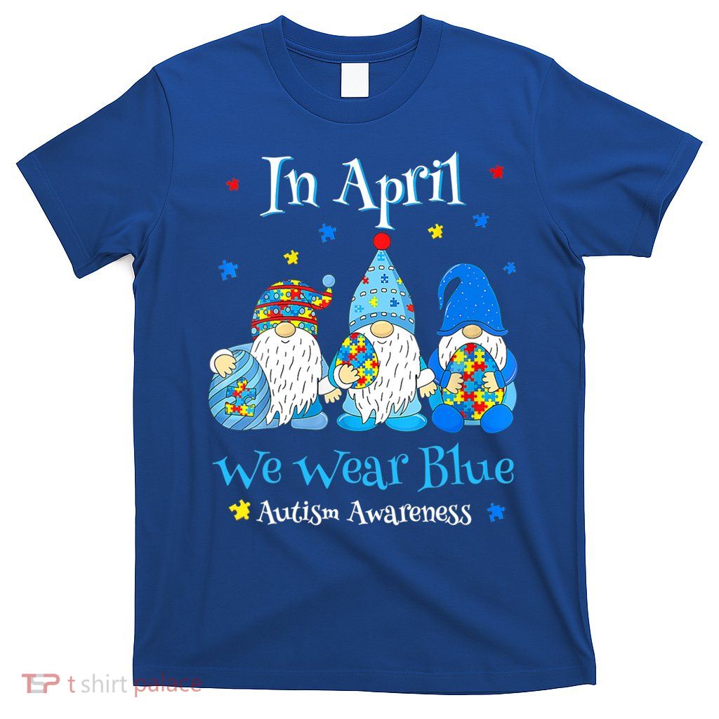Cute In April We Wear Blue Autism Awareness Easter Day Gnome Gift T-Shirt