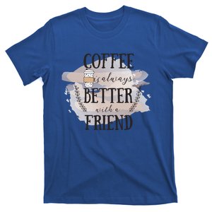 Coffee Is Always Better With A Friend Gift T-Shirt