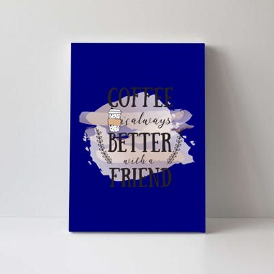 Coffee Is Always Better With A Friend Gift Canvas