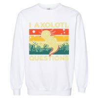 Cool I Axolotl Questions For  Fish Salamander Garment-Dyed Sweatshirt