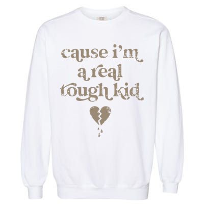Cause Im A Real Tough I Can Do It With A Broken Heart Garment-Dyed Sweatshirt