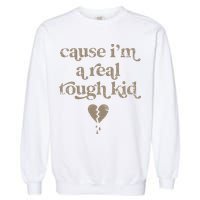 Cause Im A Real Tough I Can Do It With A Broken Heart Garment-Dyed Sweatshirt