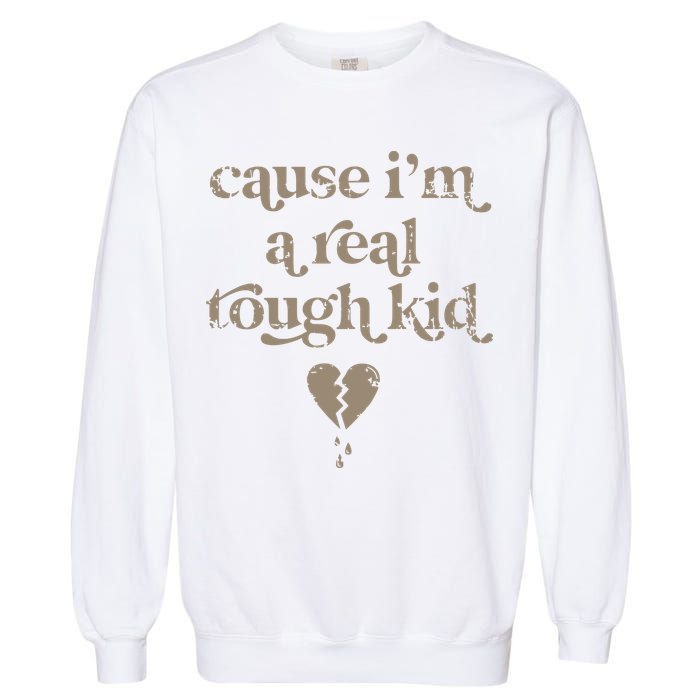 Cause Im A Real Tough I Can Do It With A Broken Heart Garment-Dyed Sweatshirt