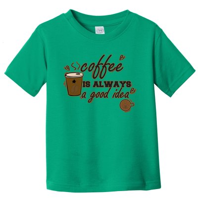 Coffee Is Always A Good Idea Funny Sayings Toddler T-Shirt