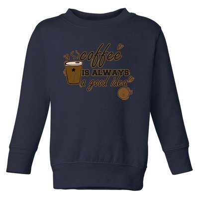 Coffee Is Always A Good Idea Funny Sayings Toddler Sweatshirt