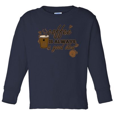 Coffee Is Always A Good Idea Funny Sayings Toddler Long Sleeve Shirt