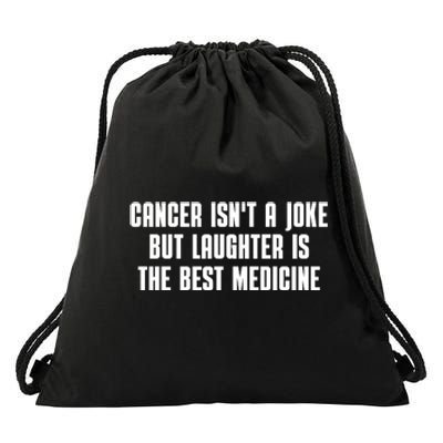 Cancer Isn't A Joke But Laughter Is The Best Medicine Drawstring Bag