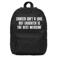 Cancer Isn't A Joke But Laughter Is The Best Medicine 16 in Basic Backpack