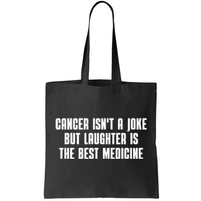 Cancer Isn't A Joke But Laughter Is The Best Medicine Tote Bag