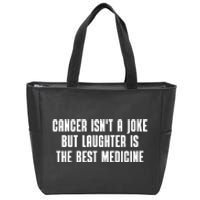 Cancer Isn't A Joke But Laughter Is The Best Medicine Zip Tote Bag