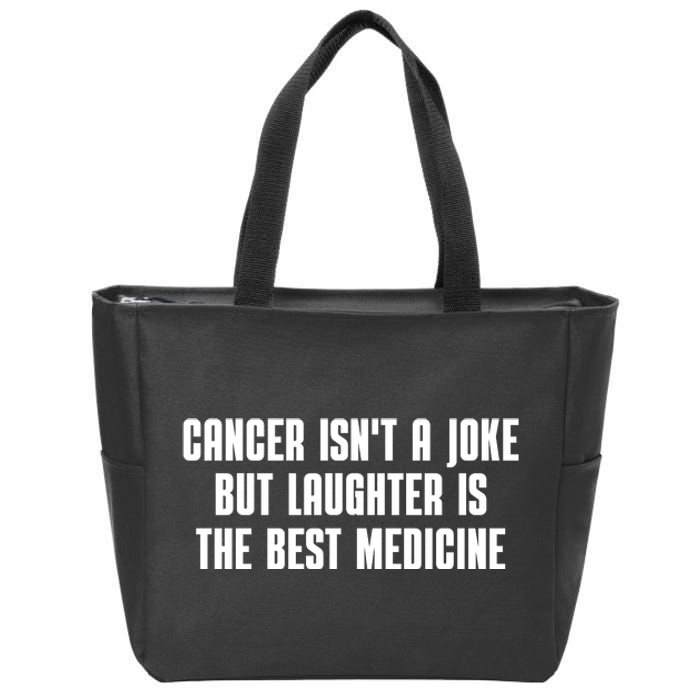 Cancer Isn't A Joke But Laughter Is The Best Medicine Zip Tote Bag