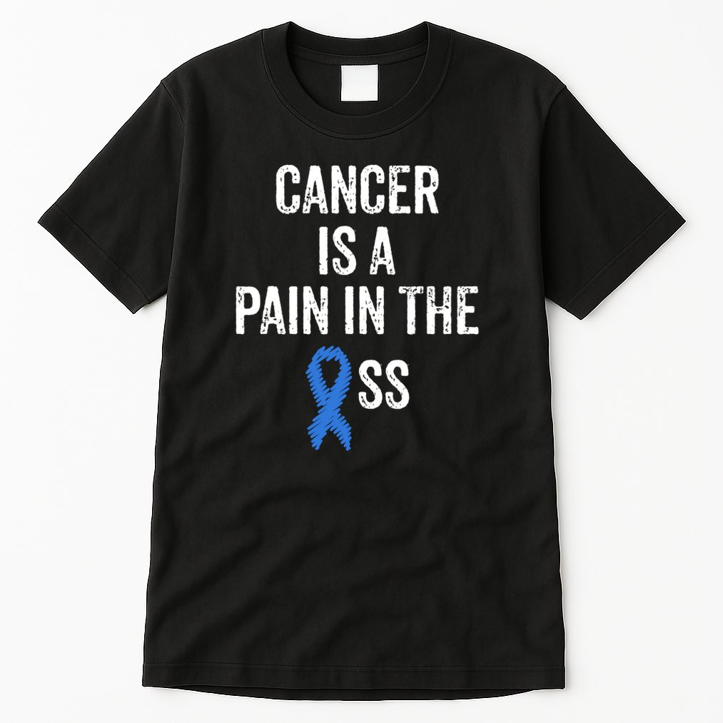 Cancer Is A Pain In The Ass Cancer Awareness Colonoscopy Tall T-Shirt
