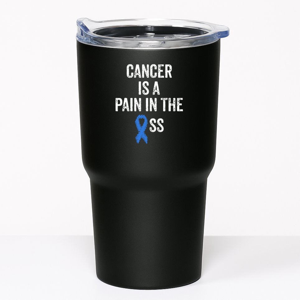 Cancer Is A Pain In The Ass Cancer Awareness Colonoscopy Tumbler