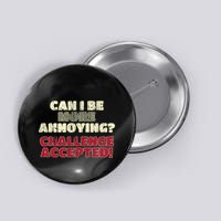 Can I Be More Annoying Challenge Accepted Button