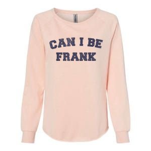 Can I Be Frank Funny Sarcasm Womens California Wash Sweatshirt