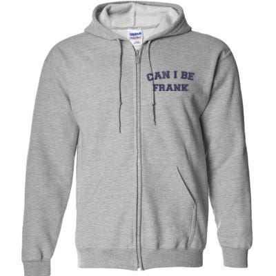 Can I Be Frank Funny Sarcasm Full Zip Hoodie