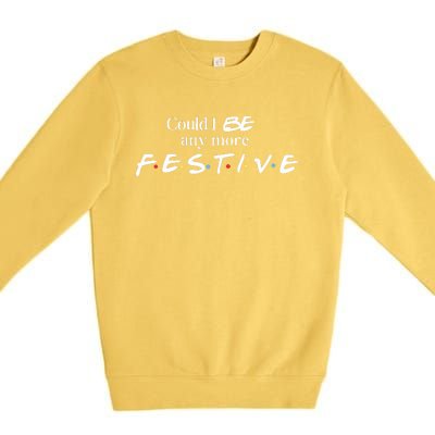 Could I Be Any More Festive Friends Show Holiday Gift Rest In Peace Premium Crewneck Sweatshirt