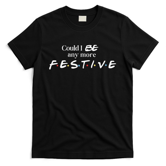 Could I Be Any More Festive Friends Show Holiday Gift Rest In Peace T-Shirt