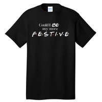 Could I Be Any More Festive Friends Show Holiday Gift Rest In Peace Tall T-Shirt