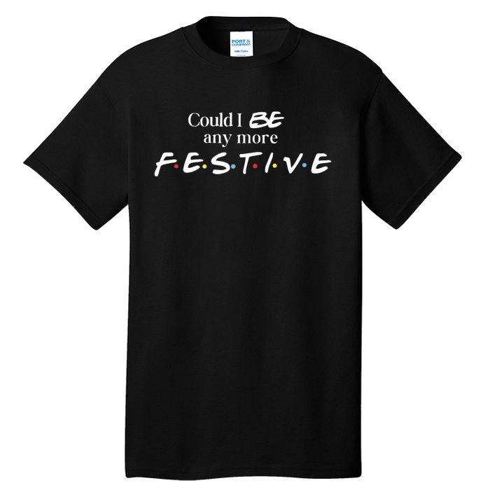 Could I Be Any More Festive Friends Show Holiday Gift Rest In Peace Tall T-Shirt