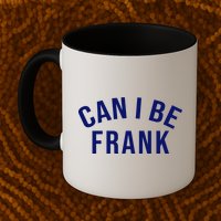 Can I Be Frank Funny Sarcasm Mug