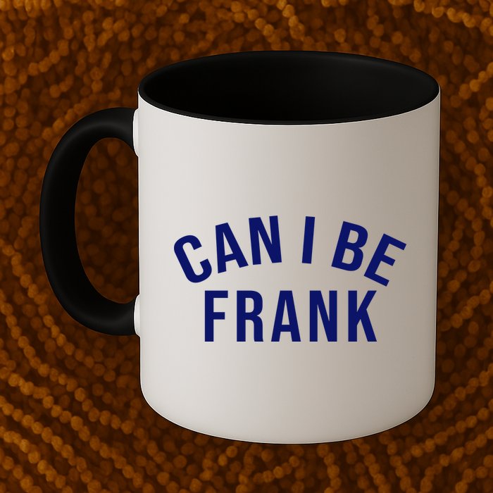 Can I Be Frank Funny Sarcasm Mug