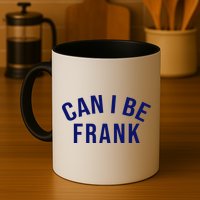 Can I Be Frank Funny Sarcasm Mug