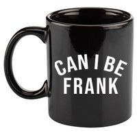 Can I Be Frank Funny Sarcasm 11oz C Handle Ceramic Mug