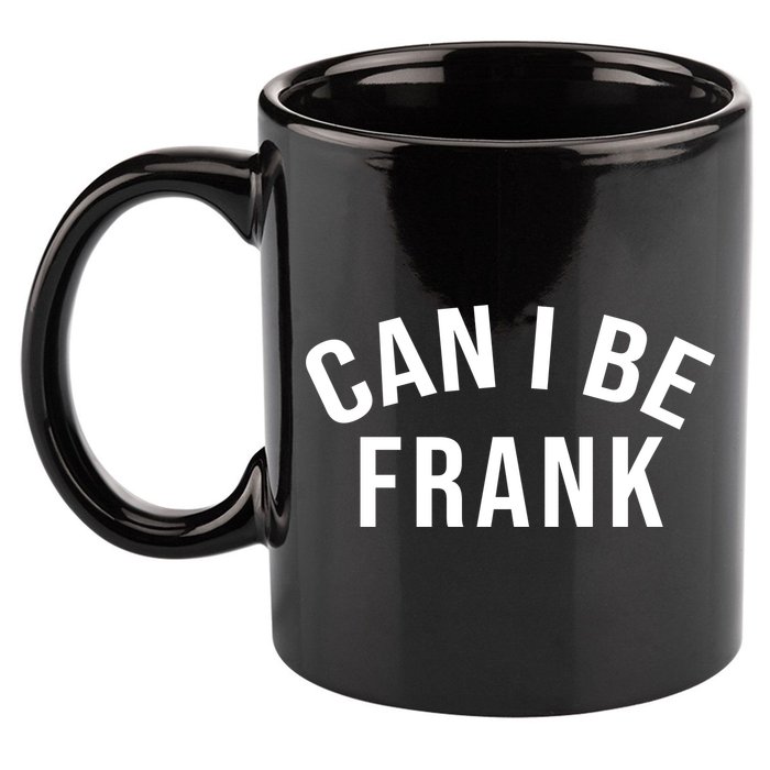 Can I Be Frank Funny Sarcasm 11oz C Handle Ceramic Mug