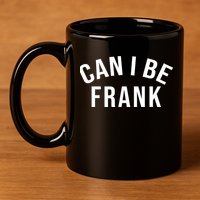 Can I Be Frank Funny Sarcasm 11oz C Handle Ceramic Mug