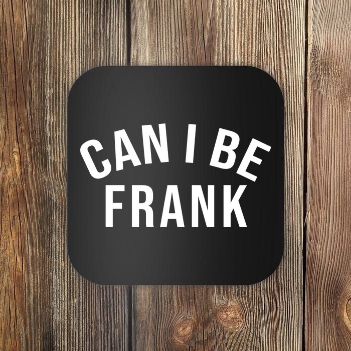 Can I Be Frank Funny Sarcasm Coaster