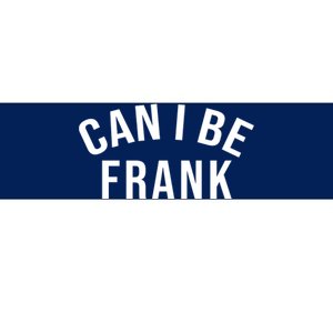 Can I Be Frank Funny Sarcasm Bumper Sticker