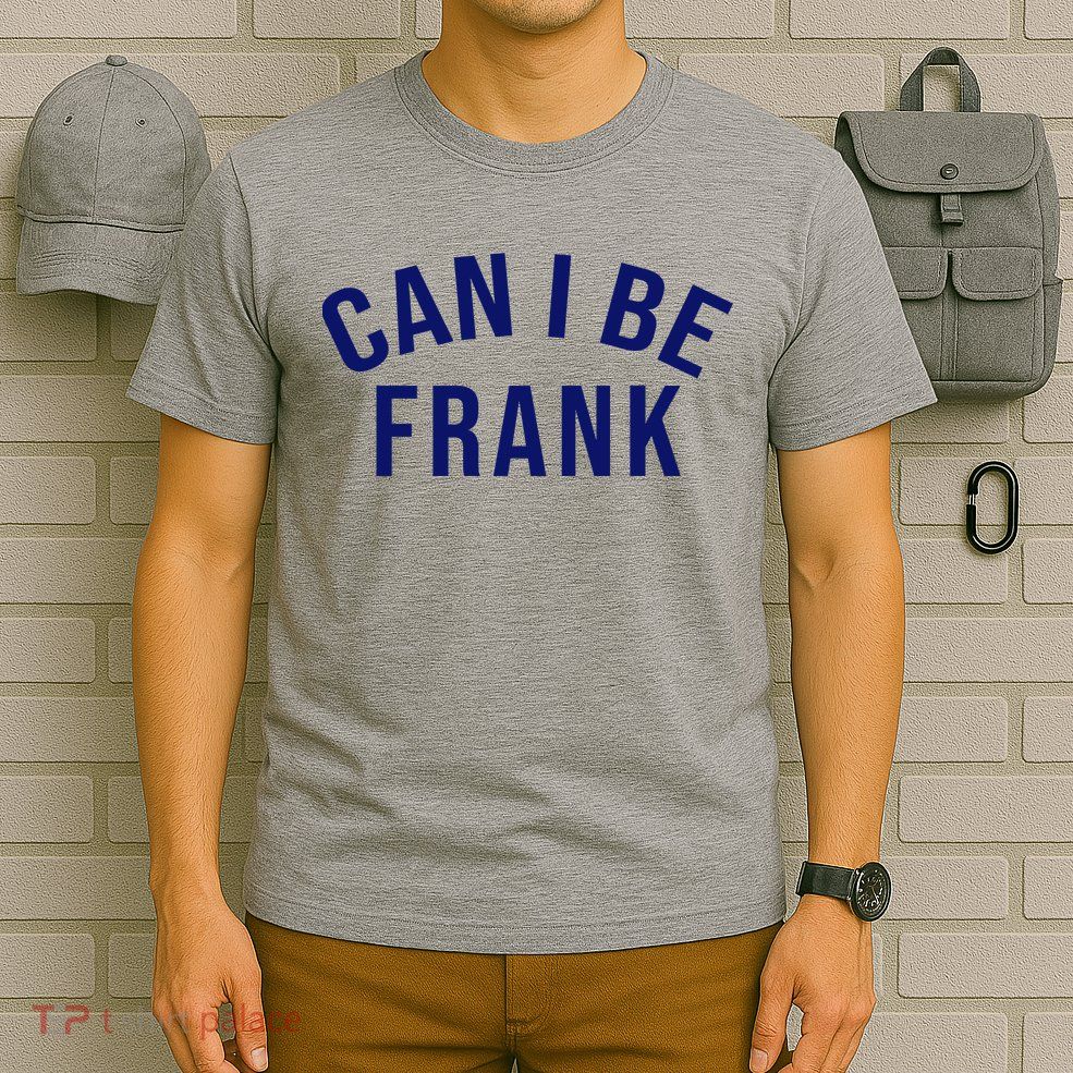 Can I Be Frank Funny Sarcasm T-Shirt