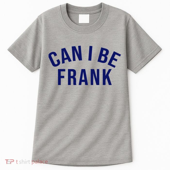 Can I Be Frank Funny Sarcasm Tall T-Shirt