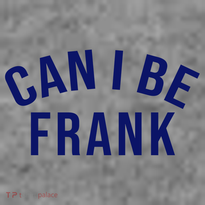 Can I Be Frank Funny Sarcasm Tall T-Shirt