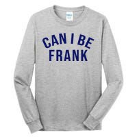 Can I Be Frank Funny Sarcasm Tall Long Sleeve T-Shirt