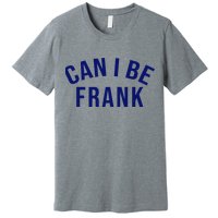 Can I Be Frank Funny Sarcasm Premium T-Shirt