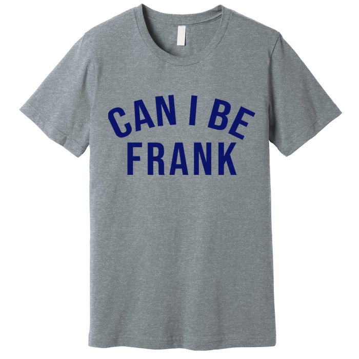 Can I Be Frank Funny Sarcasm Premium T-Shirt