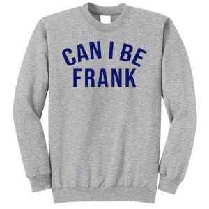 Can I Be Frank Funny Sarcasm Tall Sweatshirt