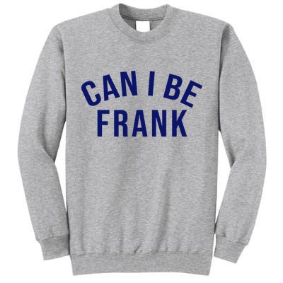 Can I Be Frank Funny Sarcasm Tall Sweatshirt