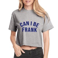 Can I Be Frank Funny Sarcasm Crop Top